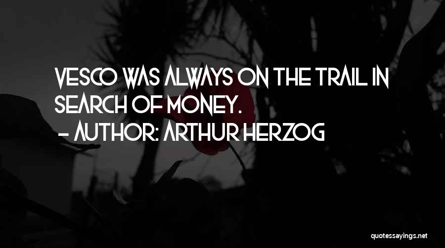 Arthur Herzog Quotes: Vesco Was Always On The Trail In Search Of Money.