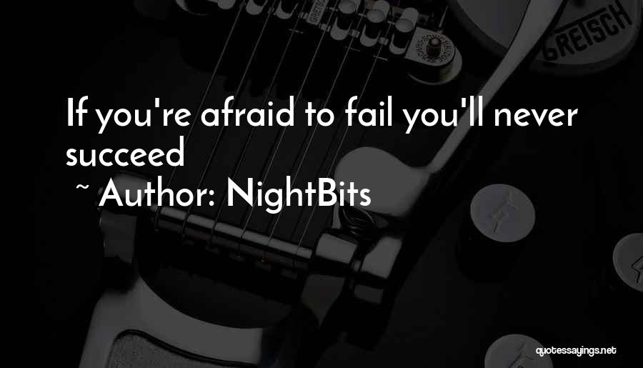 NightBits Quotes: If You're Afraid To Fail You'll Never Succeed