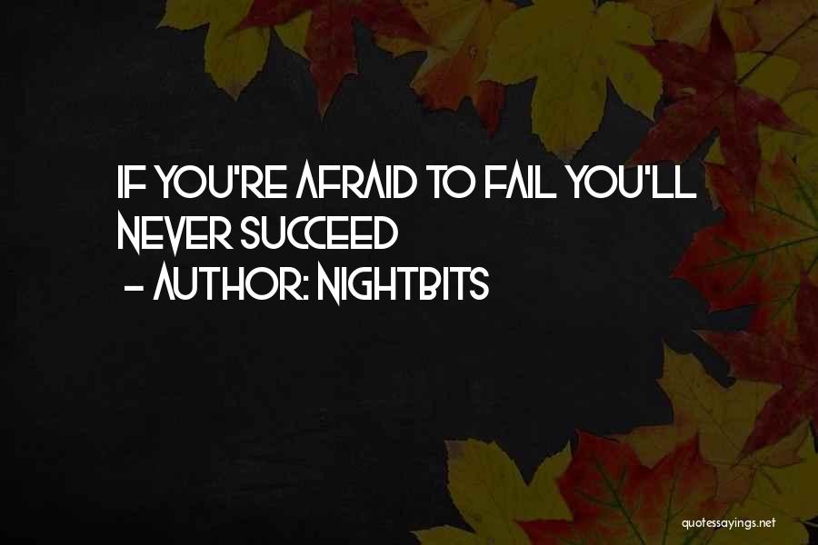 NightBits Quotes: If You're Afraid To Fail You'll Never Succeed