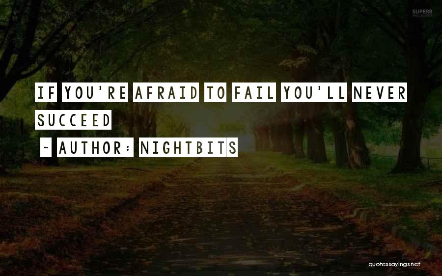 NightBits Quotes: If You're Afraid To Fail You'll Never Succeed