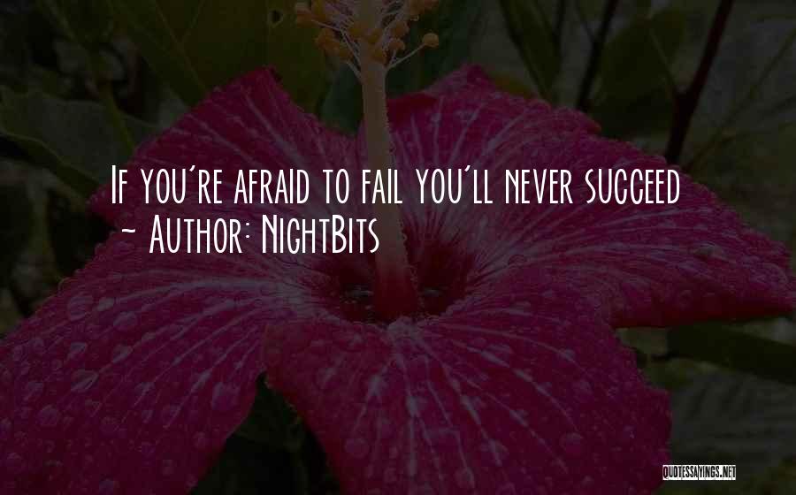 NightBits Quotes: If You're Afraid To Fail You'll Never Succeed