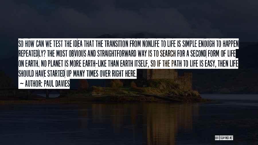 Paul Davies Quotes: So How Can We Test The Idea That The Transition From Nonlife To Life Is Simple Enough To Happen Repeatedly?