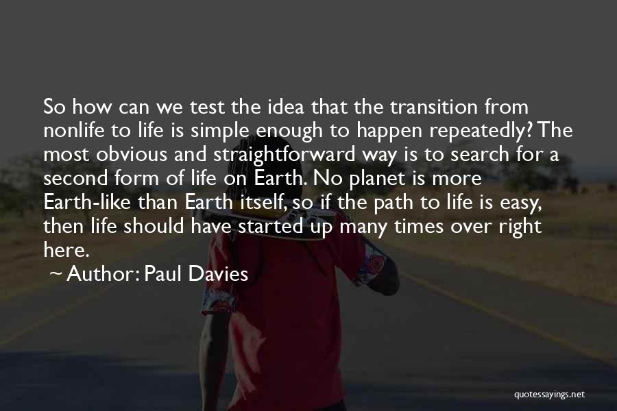 Paul Davies Quotes: So How Can We Test The Idea That The Transition From Nonlife To Life Is Simple Enough To Happen Repeatedly?