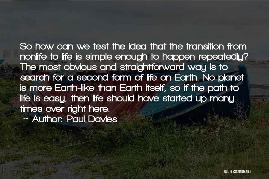 Paul Davies Quotes: So How Can We Test The Idea That The Transition From Nonlife To Life Is Simple Enough To Happen Repeatedly?