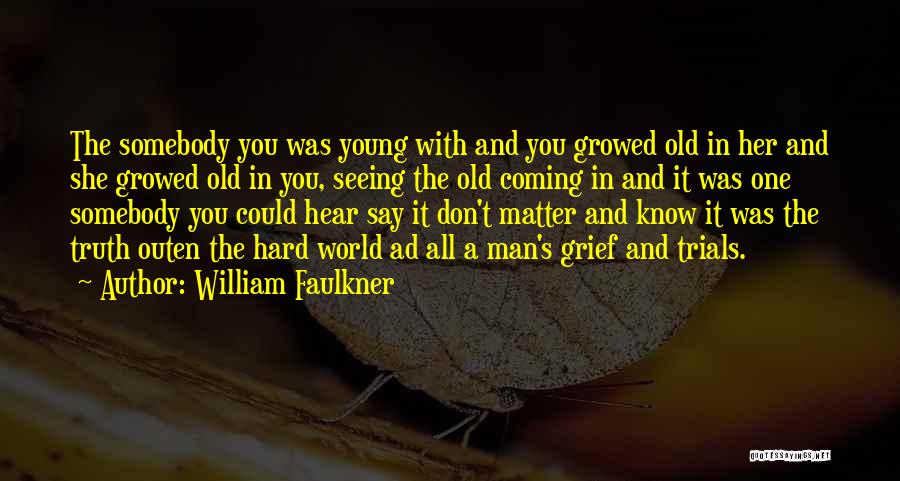 William Faulkner Quotes: The Somebody You Was Young With And You Growed Old In Her And She Growed Old In You, Seeing The