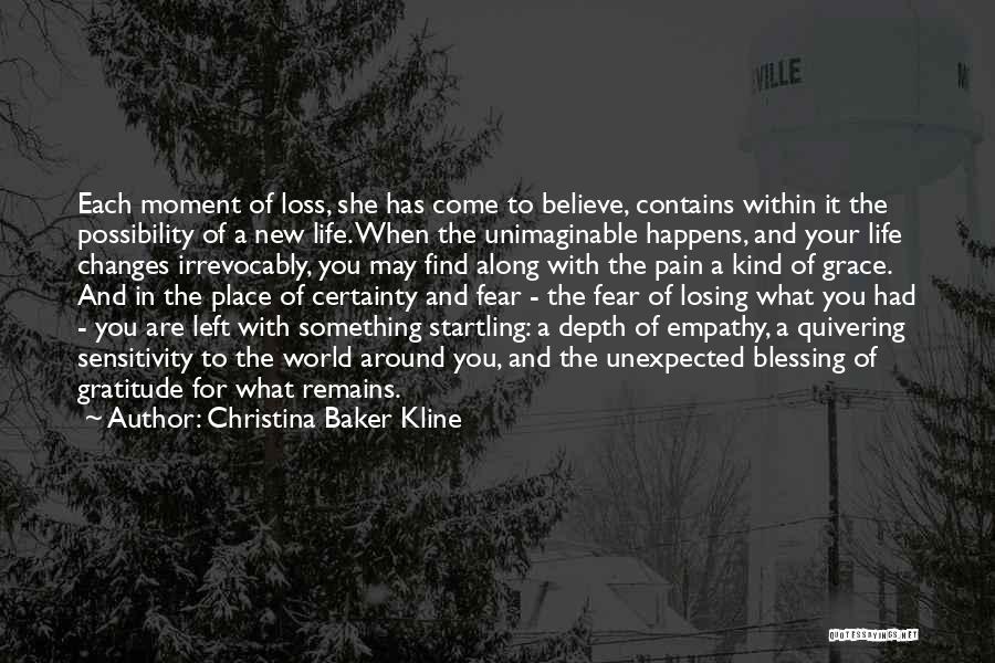 Christina Baker Kline Quotes: Each Moment Of Loss, She Has Come To Believe, Contains Within It The Possibility Of A New Life. When The