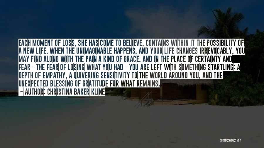 Christina Baker Kline Quotes: Each Moment Of Loss, She Has Come To Believe, Contains Within It The Possibility Of A New Life. When The