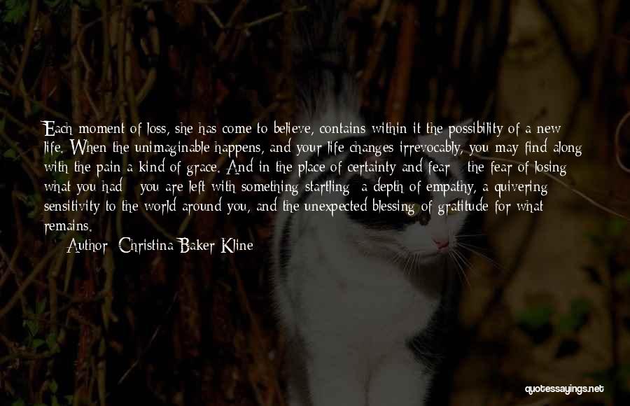 Christina Baker Kline Quotes: Each Moment Of Loss, She Has Come To Believe, Contains Within It The Possibility Of A New Life. When The
