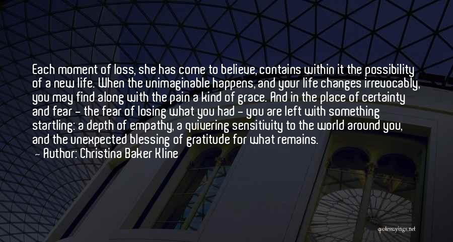 Christina Baker Kline Quotes: Each Moment Of Loss, She Has Come To Believe, Contains Within It The Possibility Of A New Life. When The