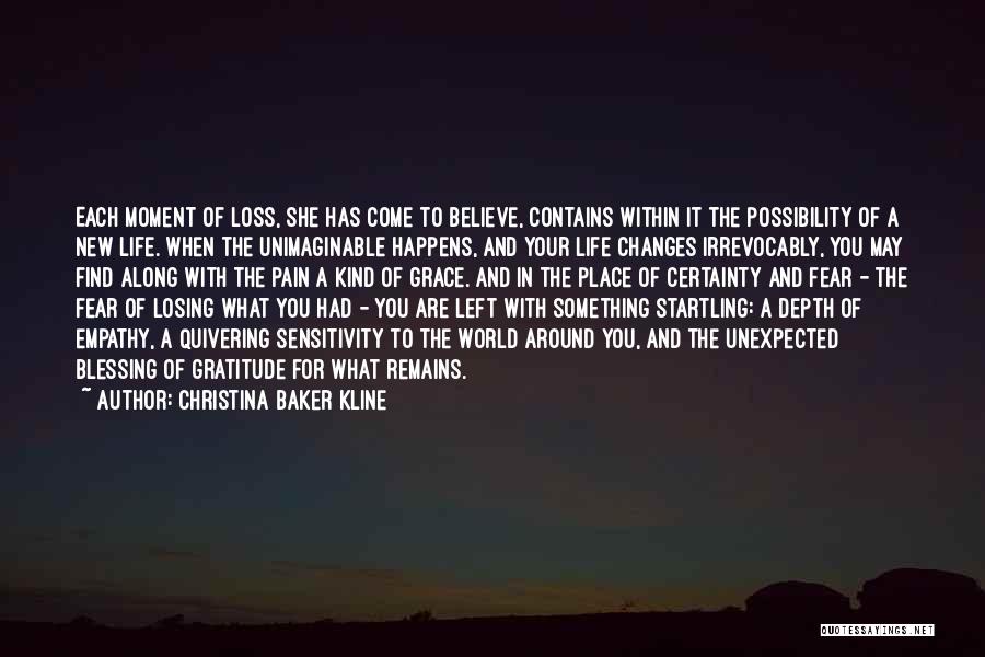 Christina Baker Kline Quotes: Each Moment Of Loss, She Has Come To Believe, Contains Within It The Possibility Of A New Life. When The