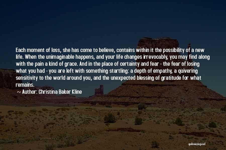 Christina Baker Kline Quotes: Each Moment Of Loss, She Has Come To Believe, Contains Within It The Possibility Of A New Life. When The