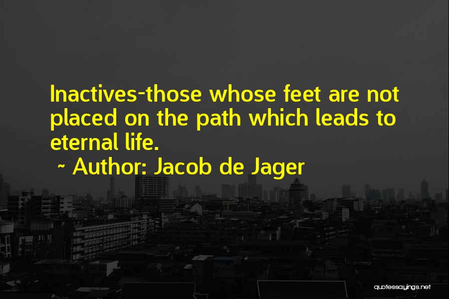 Jacob De Jager Quotes: Inactives-those Whose Feet Are Not Placed On The Path Which Leads To Eternal Life.