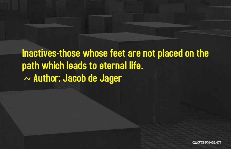 Jacob De Jager Quotes: Inactives-those Whose Feet Are Not Placed On The Path Which Leads To Eternal Life.