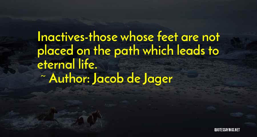 Jacob De Jager Quotes: Inactives-those Whose Feet Are Not Placed On The Path Which Leads To Eternal Life.