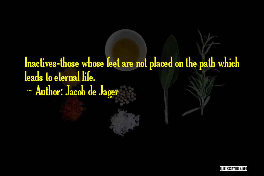 Jacob De Jager Quotes: Inactives-those Whose Feet Are Not Placed On The Path Which Leads To Eternal Life.