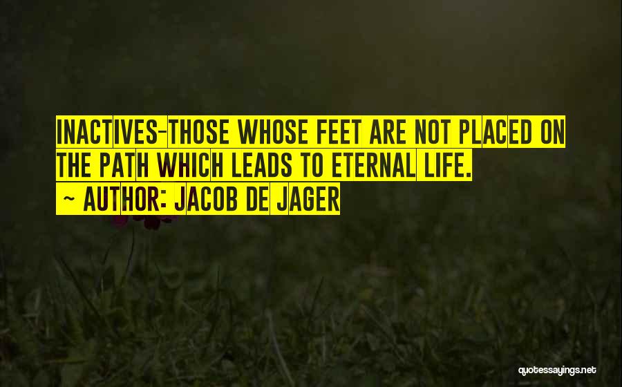 Jacob De Jager Quotes: Inactives-those Whose Feet Are Not Placed On The Path Which Leads To Eternal Life.