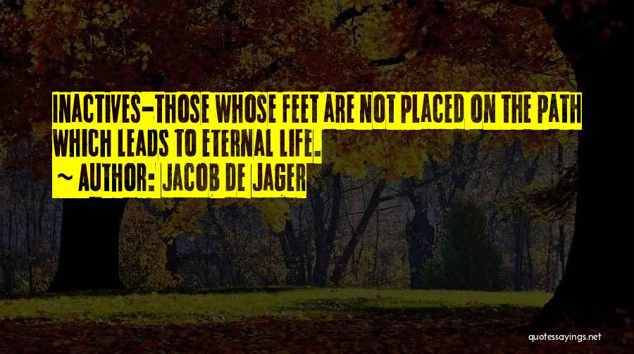Jacob De Jager Quotes: Inactives-those Whose Feet Are Not Placed On The Path Which Leads To Eternal Life.