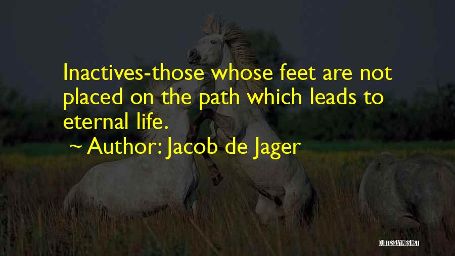 Jacob De Jager Quotes: Inactives-those Whose Feet Are Not Placed On The Path Which Leads To Eternal Life.