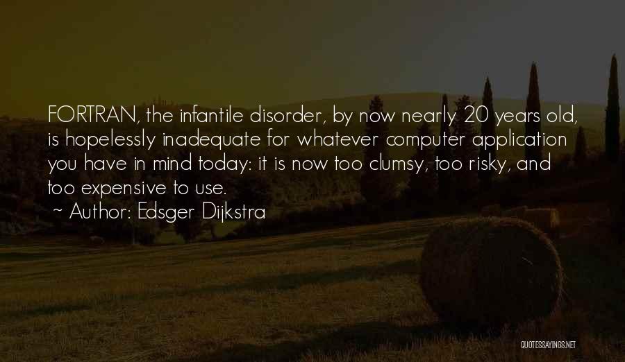 Edsger Dijkstra Quotes: Fortran, The Infantile Disorder, By Now Nearly 20 Years Old, Is Hopelessly Inadequate For Whatever Computer Application You Have In