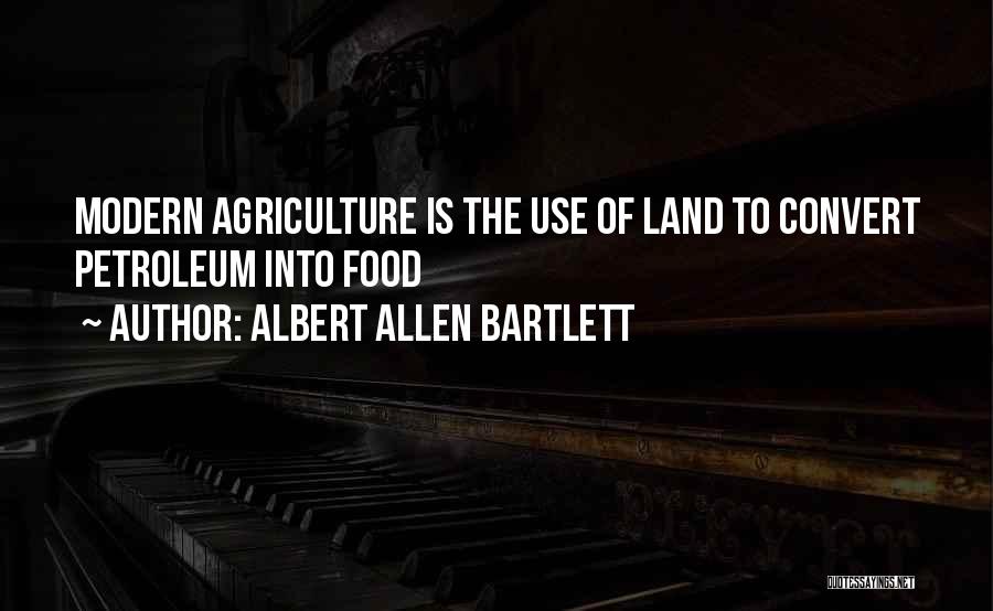 Albert Allen Bartlett Quotes: Modern Agriculture Is The Use Of Land To Convert Petroleum Into Food