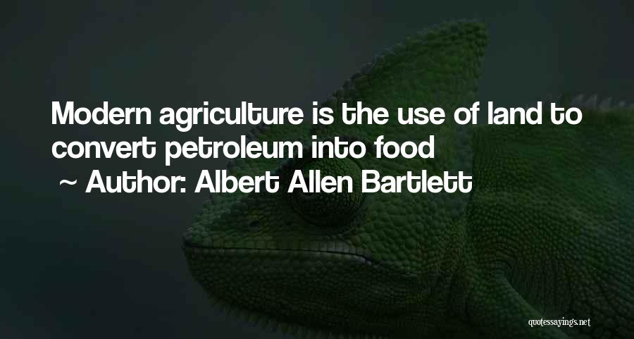 Albert Allen Bartlett Quotes: Modern Agriculture Is The Use Of Land To Convert Petroleum Into Food