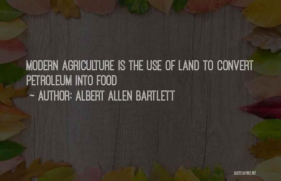 Albert Allen Bartlett Quotes: Modern Agriculture Is The Use Of Land To Convert Petroleum Into Food