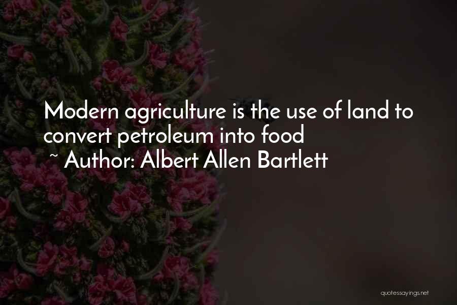 Albert Allen Bartlett Quotes: Modern Agriculture Is The Use Of Land To Convert Petroleum Into Food