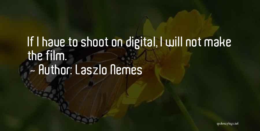 Laszlo Nemes Quotes: If I Have To Shoot On Digital, I Will Not Make The Film.