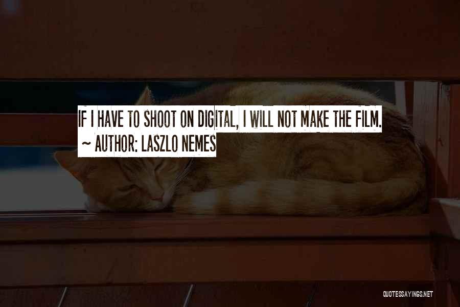 Laszlo Nemes Quotes: If I Have To Shoot On Digital, I Will Not Make The Film.