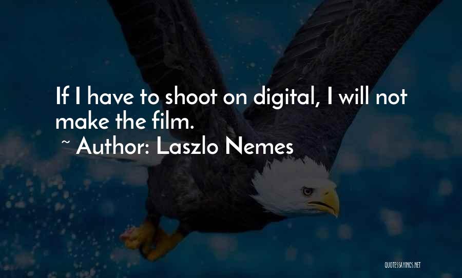 Laszlo Nemes Quotes: If I Have To Shoot On Digital, I Will Not Make The Film.