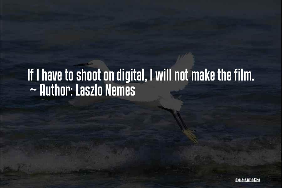 Laszlo Nemes Quotes: If I Have To Shoot On Digital, I Will Not Make The Film.
