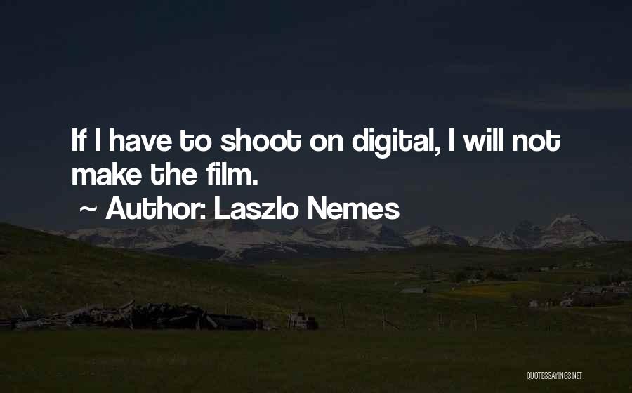 Laszlo Nemes Quotes: If I Have To Shoot On Digital, I Will Not Make The Film.