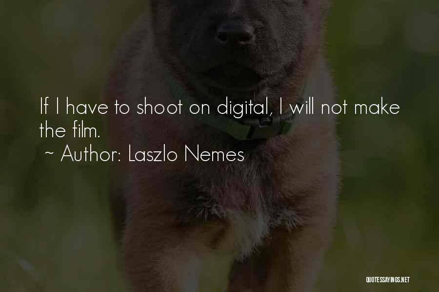 Laszlo Nemes Quotes: If I Have To Shoot On Digital, I Will Not Make The Film.