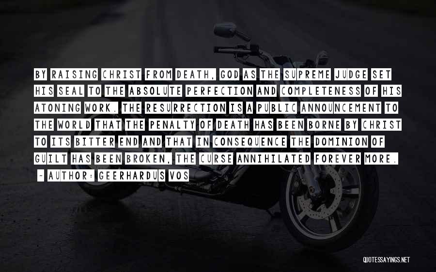 Geerhardus Vos Quotes: By Raising Christ From Death, God As The Supreme Judge Set His Seal To The Absolute Perfection And Completeness Of