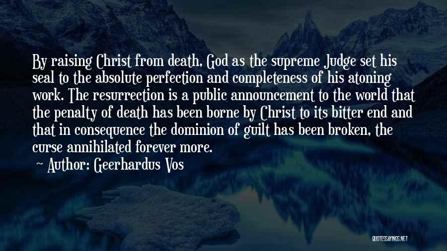 Geerhardus Vos Quotes: By Raising Christ From Death, God As The Supreme Judge Set His Seal To The Absolute Perfection And Completeness Of