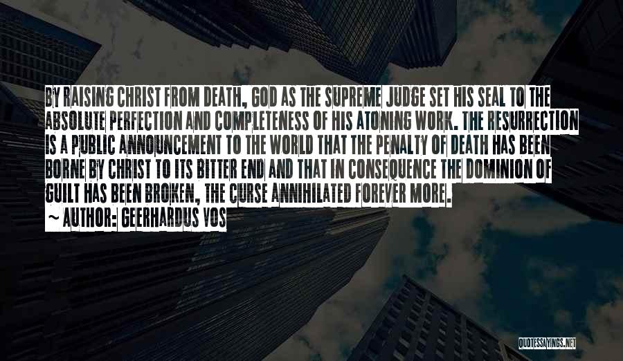 Geerhardus Vos Quotes: By Raising Christ From Death, God As The Supreme Judge Set His Seal To The Absolute Perfection And Completeness Of