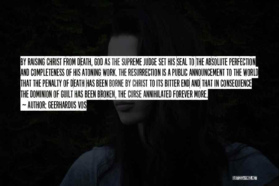 Geerhardus Vos Quotes: By Raising Christ From Death, God As The Supreme Judge Set His Seal To The Absolute Perfection And Completeness Of