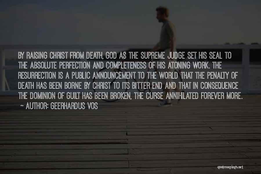 Geerhardus Vos Quotes: By Raising Christ From Death, God As The Supreme Judge Set His Seal To The Absolute Perfection And Completeness Of