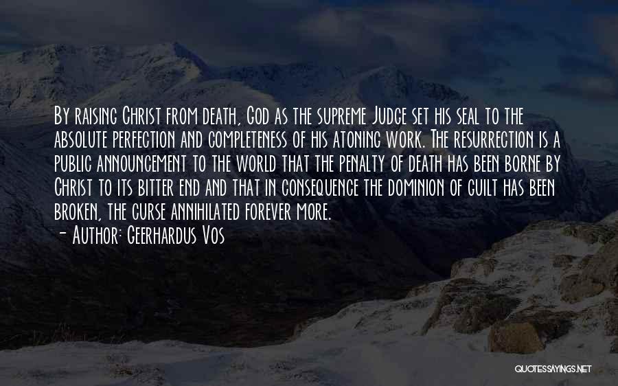 Geerhardus Vos Quotes: By Raising Christ From Death, God As The Supreme Judge Set His Seal To The Absolute Perfection And Completeness Of