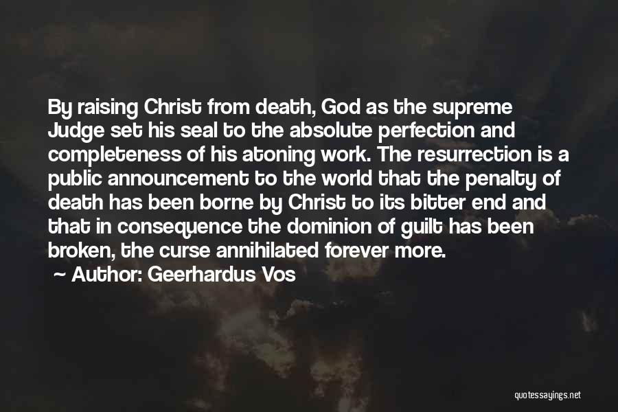 Geerhardus Vos Quotes: By Raising Christ From Death, God As The Supreme Judge Set His Seal To The Absolute Perfection And Completeness Of