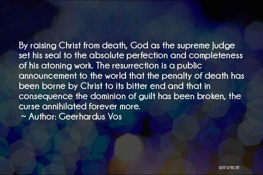 Geerhardus Vos Quotes: By Raising Christ From Death, God As The Supreme Judge Set His Seal To The Absolute Perfection And Completeness Of