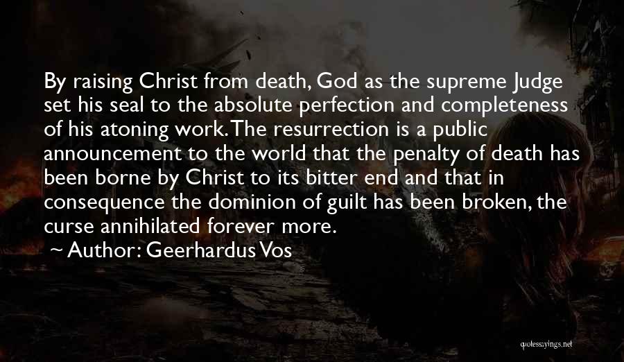 Geerhardus Vos Quotes: By Raising Christ From Death, God As The Supreme Judge Set His Seal To The Absolute Perfection And Completeness Of