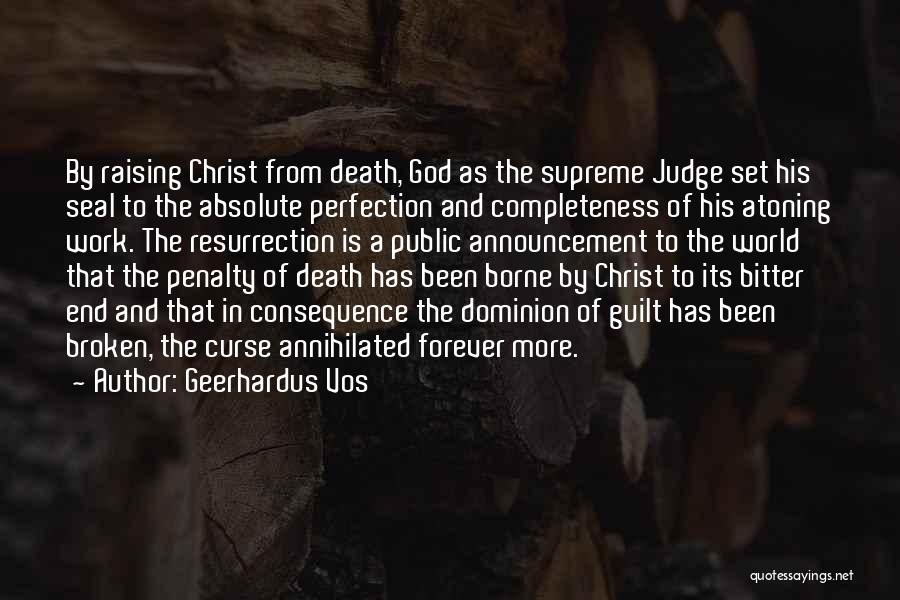 Geerhardus Vos Quotes: By Raising Christ From Death, God As The Supreme Judge Set His Seal To The Absolute Perfection And Completeness Of