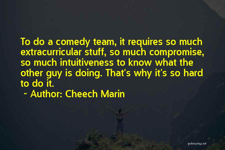 Cheech Marin Quotes: To Do A Comedy Team, It Requires So Much Extracurricular Stuff, So Much Compromise, So Much Intuitiveness To Know What