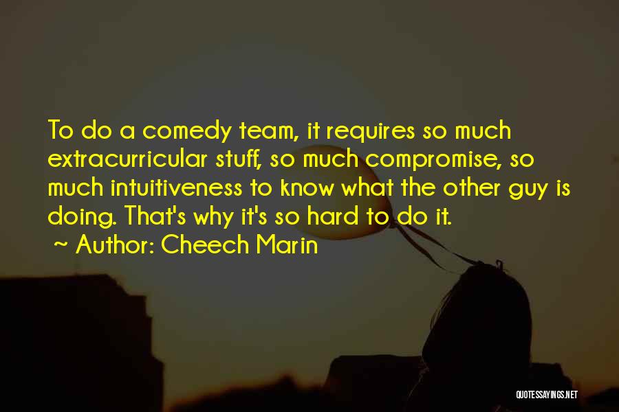 Cheech Marin Quotes: To Do A Comedy Team, It Requires So Much Extracurricular Stuff, So Much Compromise, So Much Intuitiveness To Know What