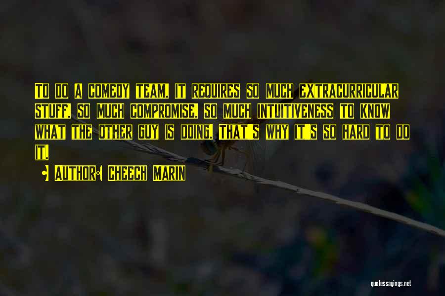 Cheech Marin Quotes: To Do A Comedy Team, It Requires So Much Extracurricular Stuff, So Much Compromise, So Much Intuitiveness To Know What