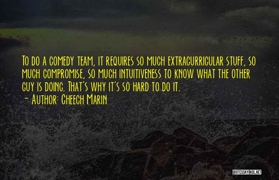 Cheech Marin Quotes: To Do A Comedy Team, It Requires So Much Extracurricular Stuff, So Much Compromise, So Much Intuitiveness To Know What