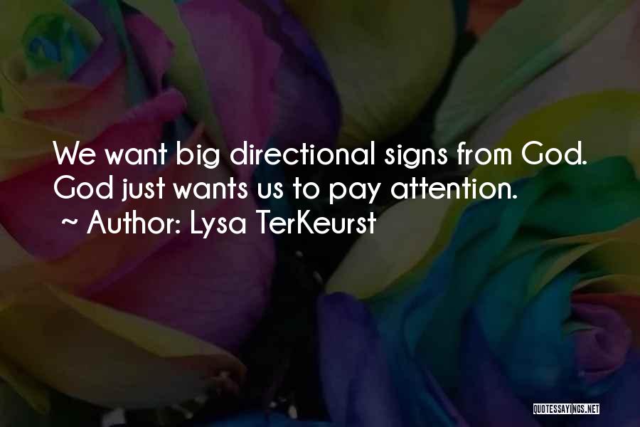 Lysa TerKeurst Quotes: We Want Big Directional Signs From God. God Just Wants Us To Pay Attention.