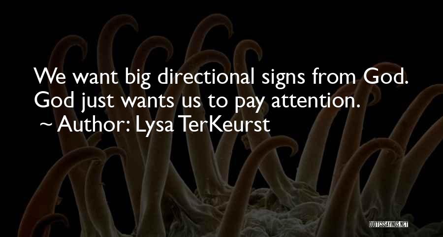 Lysa TerKeurst Quotes: We Want Big Directional Signs From God. God Just Wants Us To Pay Attention.