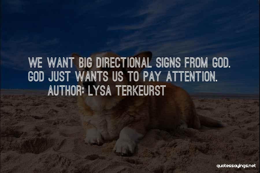 Lysa TerKeurst Quotes: We Want Big Directional Signs From God. God Just Wants Us To Pay Attention.